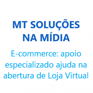 E-commerce: apoio especializado ajuda na abertura de Loja Virtual