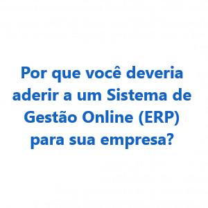 Por que você deveria aderir a um Sistema de Gestão Online (ERP) para sua empresa?