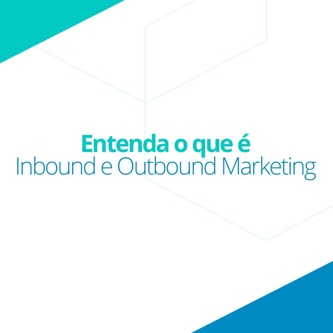 Entenda o que é Inbound e Outbound Marketing